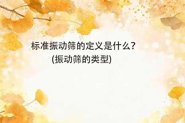 標準振動篩的定義是什麽？(振動篩的類型)